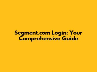 Segment.com Login: Your Comprehensive Guide