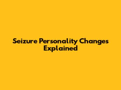 Seizure Personality Changes Explained