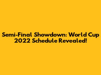 Semi-Final Showdown: World Cup 2022 Schedule Revealed!