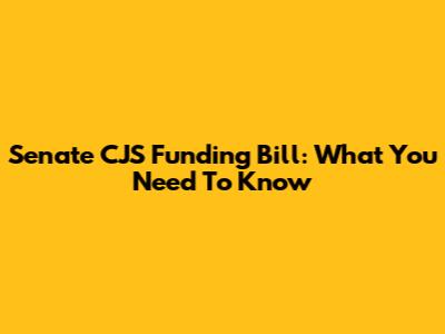 Senate CJS Funding Bill: What You Need To Know