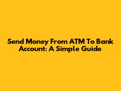 Send Money From ATM To Bank Account: A Simple Guide