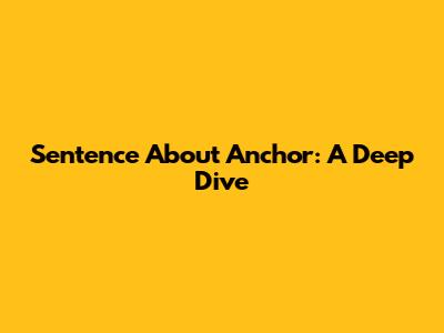 Sentence About Anchor: A Deep Dive