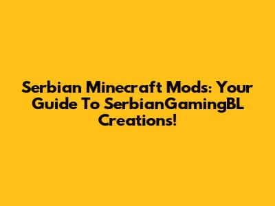 Serbian Minecraft Mods: Your Guide To SerbianGamingBL Creations!