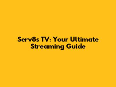 Serv8s TV: Your Ultimate Streaming Guide