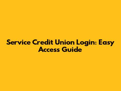 Service Credit Union Login: Easy Access Guide
