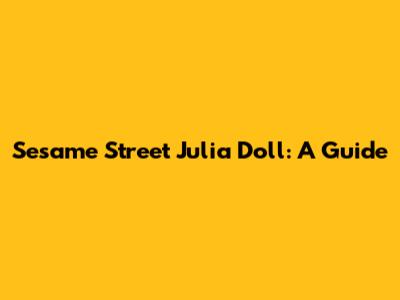 Sesame Street Julia Doll: A Guide