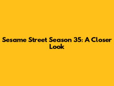 Sesame Street Season 35: A Closer Look