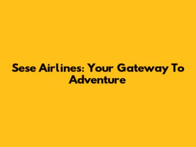 Sese Airlines: Your Gateway To Adventure