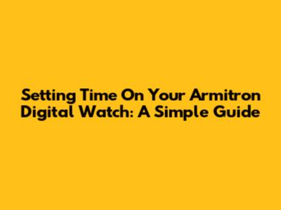 Setting Time On Your Armitron Digital Watch: A Simple Guide