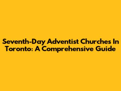 Seventh-Day Adventist Churches In Toronto: A Comprehensive Guide
