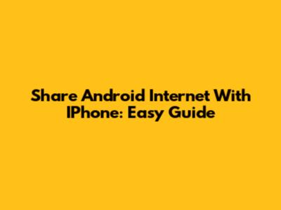 Share Android Internet With IPhone: Easy Guide