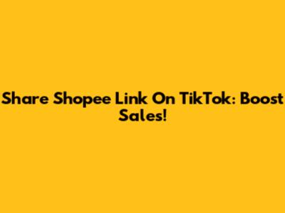 Share Shopee Link On TikTok: Boost Sales!