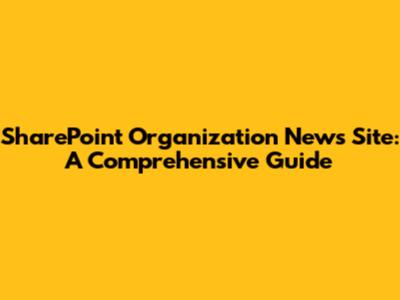 SharePoint Organization News Site: A Comprehensive Guide