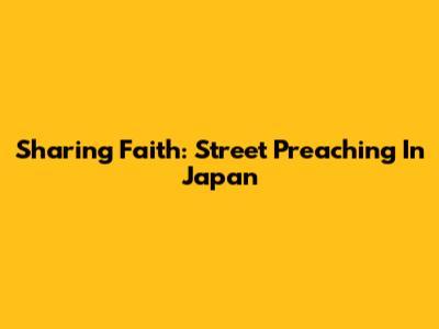 Sharing Faith: Street Preaching In Japan
