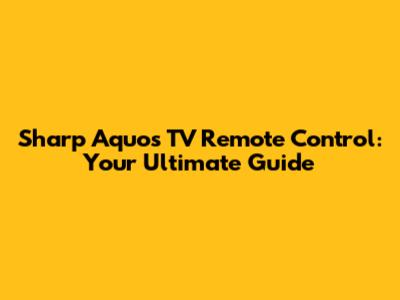 Sharp Aquos TV Remote Control: Your Ultimate Guide