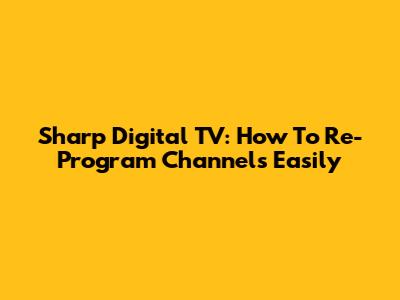 Sharp Digital TV: How To Re-Program Channels Easily