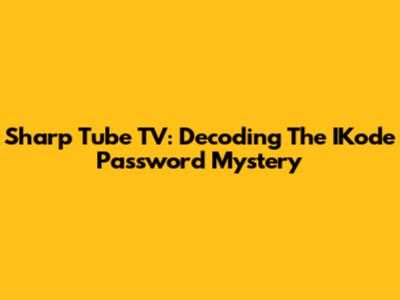 Sharp Tube TV: Decoding The IKode Password Mystery