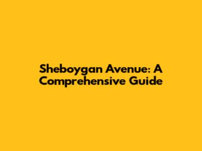 Sheboygan Avenue: A Comprehensive Guide