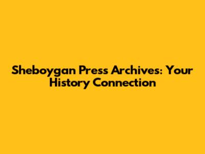 Sheboygan Press Archives: Your History Connection