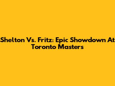Shelton Vs. Fritz: Epic Showdown At Toronto Masters