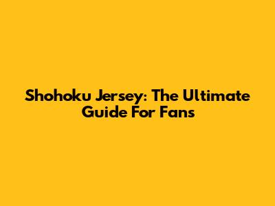 Shohoku Jersey: The Ultimate Guide For Fans
