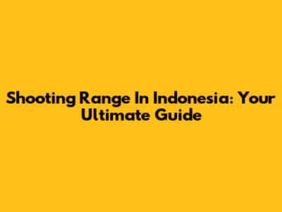 Shooting Range In Indonesia: Your Ultimate Guide