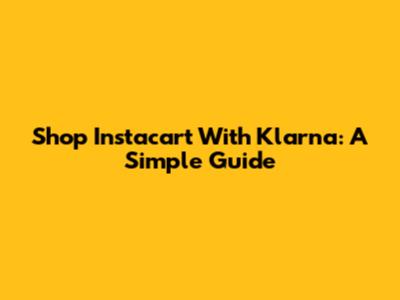 Shop Instacart With Klarna: A Simple Guide