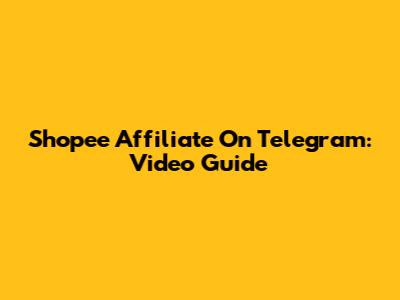 Shopee Affiliate On Telegram: Video Guide
