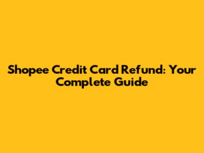 Shopee Credit Card Refund: Your Complete Guide
