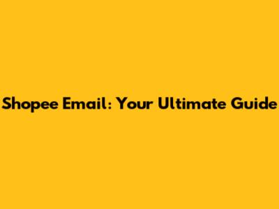 Shopee Email: Your Ultimate Guide