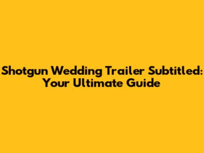 Shotgun Wedding Trailer Subtitled: Your Ultimate Guide