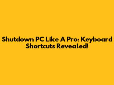 Shutdown PC Like A Pro: Keyboard Shortcuts Revealed!
