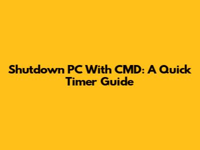 Shutdown PC With CMD: A Quick Timer Guide