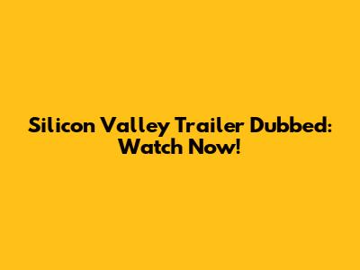 Silicon Valley Trailer Dubbed: Watch Now!