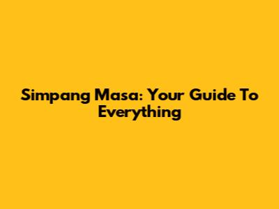 Simpang Masa: Your Guide To Everything