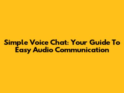 Simple Voice Chat: Your Guide To Easy Audio Communication