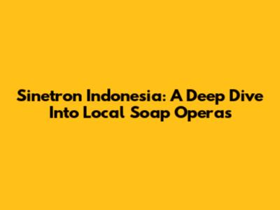 Sinetron Indonesia: A Deep Dive Into Local Soap Operas