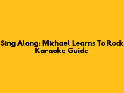Sing Along: Michael Learns To Rock Karaoke Guide
