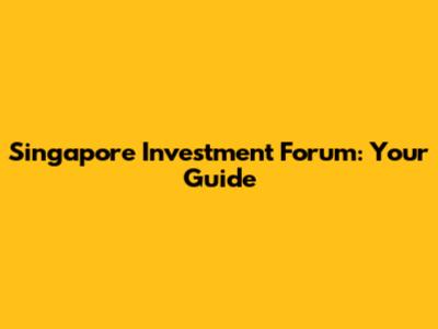 Singapore Investment Forum: Your Guide