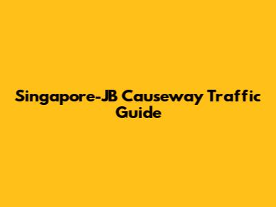 Singapore-JB Causeway Traffic Guide