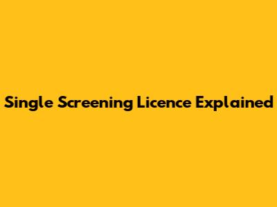 Single Screening Licence Explained