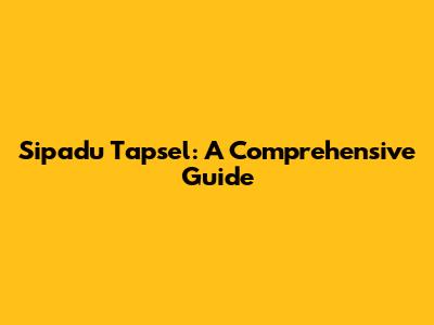 Sipadu Tapsel: A Comprehensive Guide