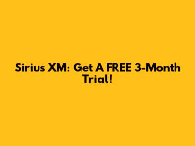 Sirius XM: Get A FREE 3-Month Trial!