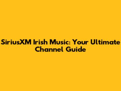 SiriusXM Irish Music: Your Ultimate Channel Guide