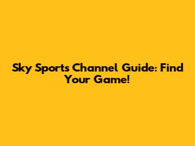 Sky Sports Channel Guide: Find Your Game!