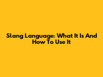 Slang Language: What It Is And How To Use It