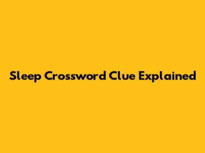 Sleep Crossword Clue Explained