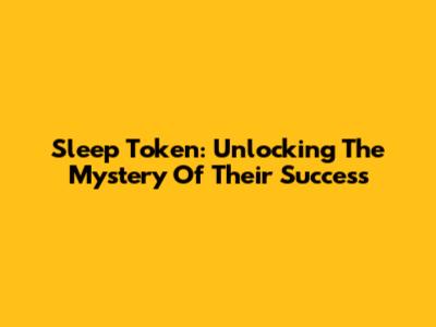 Sleep Token: Unlocking The Mystery Of Their Success