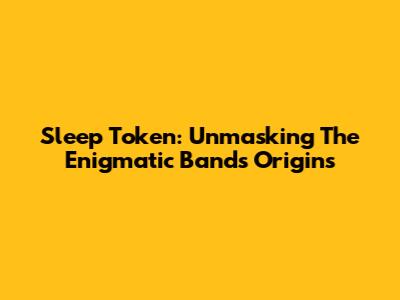 Sleep Token: Unmasking The Enigmatic Band's Origins