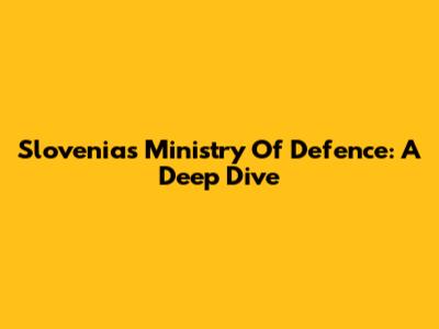 Slovenia's Ministry Of Defence: A Deep Dive